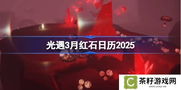 光遇3月红石碎片在哪里呢 2025年3月红石碎片日历[多图]