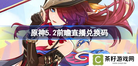 原神5.2直播兑换码是什么 原神5.2版本前瞻直播礼包码合集
